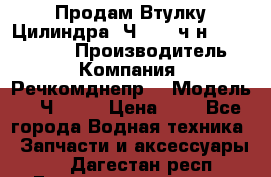 Продам Втулку Цилиндра 6Ч12/14 ч/н-770.03.102. › Производитель ­ Компания “Речкомднепр“ › Модель ­ 6Ч12/14 › Цена ­ 1 - Все города Водная техника » Запчасти и аксессуары   . Дагестан респ.,Геологоразведка п.